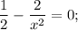 \dfrac{1}{2}-\dfrac{2}{x^{2}}=0;