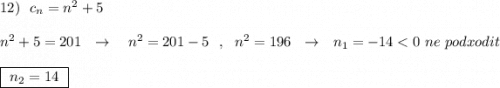 12)\ \ c_{n}=n^2+5\\\\n^2+5=201\ \ \to \ \ \ n^2=201-5\ \ ,\ \ n^2=196\ \ \to \ \ n_1=-14