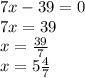 7x - 39 = 0 \\ 7x = 39 \\ x = \frac{39}{7} \\ x =5 \frac{4}{7}