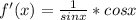 f'(x) = \frac{1}{sinx} * cosx