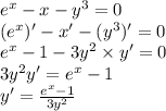 {e}^{x} - x - {y}^{3} = 0 \\ ( {e}^{x} )'- x'- ( {y}^{3} )'= 0 \\ {e}^{x} - 1 - 3 {y}^{2} \times y'= 0 \\ 3 {y}^{2} y' = {e}^{x} - 1 \\ y' = \frac{ {e}^{x} - 1 }{3 {y}^{2} }
