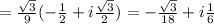 =\frac{\sqrt{3} }{9}(-\frac{1}{2} + i\frac{\sqrt3}{2}) = -\frac{\sqrt{3}}{18} + i\frac{1}{6}