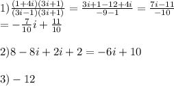 1)\frac{(1+4i)(3i+1)}{(3i-1)(3i+1)} = \frac{3i + 1 - 12 + 4i}{-9-1} = \frac{7i-11}{-10} \\=-\frac{7}{10}i + \frac{11}{10}\\\\2)8-8i+2i + 2 = -6i + 10\\\\3)-12