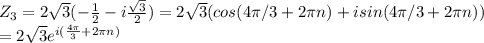 Z_3 = 2\sqrt3(-\frac{1}{2} - i\frac{\sqrt3}{2}) = 2\sqrt3(cos(4\pi/3 + 2\pi n) + isin(4\pi/3 + 2\pi n))\\=2\sqrt3e^{i(\frac{4\pi}{3} + 2\pi n)}\\\\