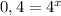 0,4=4^{x}