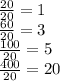 \frac{20}{20} = 1 \\ \frac{60}{20} = 3 \\ \frac{100}{20} = 5 \\ \frac{400}{20} = 20