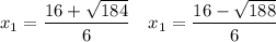 \displaystyle x_1=\frac{16+\sqrt{184} }{6} \quad x_1=\frac{16-\sqrt{188} }{6}