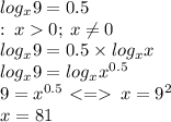 log_{x}9= 0.5 \\ ОДЗ: \: x 0; \:x \neq0 \\ log_{x}9= 0.5 \times log_{x}x \\ log_{x}9= log_{x}x^{0.5} \\ 9 = x^{0.5} < = \: x = {9}^{2} \\ x = 81