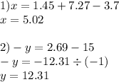 1)x = 1.45 + 7.27 - 3.7 \\ x = 5.02 \\ \\ 2) - y = 2.69 - 15 \\ - y = - 12.31 \div ( - 1) \\ y = 12.31