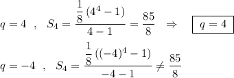 q=4\ \ ,\ \ S_4=\dfrac{\dfrac{1}{8}\, (4^4-1)}{4-1}=\dfrac{85}{8}\ \ \Rightarrow \ \ \ \boxed{\ q=4\ }\\\\q=-4\ \ ,\ \ S_4=\dfrac{\dfrac{1}{8}\, ((-4)^4-1)}{-4-1}\ne \dfrac{85}{8}