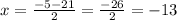 x = \frac{ - 5 - 21}{2} = \frac{ - 26}{2} = - 13