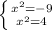 \left \{ {{x^{2} =-9} \atop {x^{2} =4}} \right.