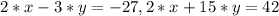 2*x-3*y=-27, 2*x+15*y=42