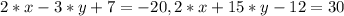 2*x-3*y+7=-20, 2*x+15*y-12=30