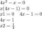 4 {x}^{2} - x = 0 \\ x(4x - 1) = 0 \\ x1 = 0 \: \: \: \: \: 4x - 1 = 0 \\ \: \: \: \: \: \: \: \: 4x = 1 \\ \: \: \: \: \: \: \: x2 = \frac{1}{4}