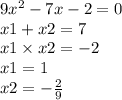 9 {x}^{2} - 7x - 2 = 0 \\ x1 + x2 = 7 \\ x1 \times x2 = - 2 \\ x1 = 1 \\ x2 = - \frac{2}{9}