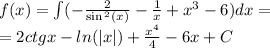 f(x) = \int\limits( - \frac{2}{ \sin {}^{2} (x) } - \frac{1}{x} + {x}^{3} - 6)dx = \\ = 2ctgx - ln( |x| ) + \frac{ {x}^{4} }{4} - 6x + C