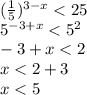 ( \frac{1}{5} ) {}^{3 - x} < 25 \\ 5 {}^{ - 3 + x} < 5 {}^{2} \\ - 3 + x < 2 \\ x < 2 + 3 \\ x < 5