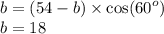 b = (54 - b) \times \cos( {60}^{o} ) \\ b = 18