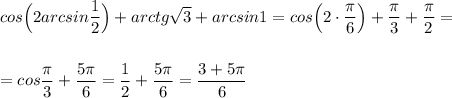 cos\Big(2arcsin\dfrac{1}{2}\Big)+arctg\sqrt3+arcsin1=cos\Big(2\cdot \dfrac{\pi}{6}\Big)+\dfrac{\pi}{3}+\dfrac{\pi}{2}=\\\\\\=cos\dfrac{\pi}{3}+\dfrac{5\pi}{6}=\dfrac{1}{2}+\dfrac{5\pi}{6}=\dfrac{3+5\pi }{6}