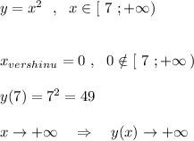 y=x^2\ \ ,\ \ x\in [\ 7\ ; +\infty )\\\\\\x_{vershinu}=0\ ,\ \ 0\notin [\ 7\ ;+\infty \, )\\\\y(7)=7^2=49\\\\x\to +\infty \ \ \ \Rightarrow \ \ \ y(x)\to +\infty