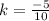 k=\frac{-5}{10}