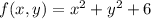 f(x,y) = x^{2} + y^{2} + 6