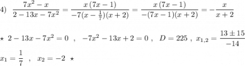 4)\ \ \dfrac{7x^2-x}{2-13x-7x^2}=\dfrac{x\, (7x-1)}{-7(x-\frac{1}{7})(x+2)}=\dfrac{x\, (7x-1)}{-(7x-1)(x+2)}=-\dfrac{x}{x+2}\\\\\\\star \ 2-13x-7x^2=0\ \ ,\ \ -7x^2-13x+2=0\ ,\ \ D=225\ ,\ x_{1,2}=\dfrac{13\pm 15}{-14}\\\\x_1=\dfrac{1}{7}\ \ ,\ \ x_2=-2\ \ \star