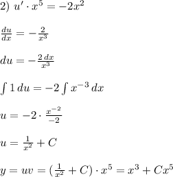 2) \ u'\cdot x^5=-2x^2 \\ \\ \frac{du}{dx}=-\frac{2}{x^3} \\ \\ du=-\frac{2 \, dx}{x^3} \\ \\ \int {1} \, du =-2\int {x^{-3}} \, dx\\ \\ u=-2\cdot \frac{x^{-2}}{-2} \\ \\ u=\frac{1}{x^2}+C \\\\ y=uv=(\frac{1}{x^2}+C)\cdot x^5 =x^3+Cx^5