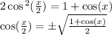 2 \cos {}^{2} ( \frac{x}{2} ) = 1 + \cos(x) \\ \cos( \frac{x}{2} ) = \pm \sqrt{ \frac{1 + \cos(x) }{2} }