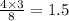 \frac{ 4 \times 3}{8} = 1.5