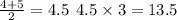 \frac{4 + 5}{2} = 4.5 \: \: 4.5 \times 3 = 13.5