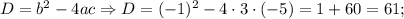 D=b^{2}-4ac \Rightarrow D=(-1)^{2}-4 \cdot 3 \cdot (-5)=1+60=61;