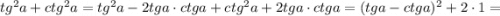 tg^{2}a+ctg^{2}a=tg^{2}a-2tga \cdot ctga+ctg^{2}a+2tga \cdot ctga=(tga-ctga)^{2}+2 \cdot 1=