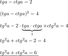 tga-ctga=2\\\\(tga-ctga)^2=4\\\\tg^2a-2\cdot \underbrace{tga\cdot ctga}_{1}+ctg^2a=4\\\\tg^2a+ctg^2a-2=4\\\\\underline {tg^2a+ctg^2a=6\ }
