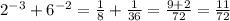 2 {}^{ - 3} + 6 {}^{ - 2} = \frac{1}{8} + \frac{1}{36} = \frac{9 + 2}{72} = \frac{11}{72}