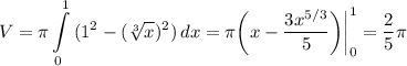 \displaystyle V= \pi \int\limits^1_0 {(1^2-(\sqrt[3]{x} )^2)} \, dx= \pi \bigg (x -\frac{3x^{5/3}}{5} \bigg ) \bigg |_0^1=\frac{2}{5} \pi