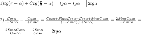 1)tg(\pi+\alpha)+Ctg( \frac{\pi }{2}-\alpha)=tg\alpha+tg\alpha=\boxed{2tg\alpha}\\\\\\2)\frac{Cos\alpha }{1-Sin\alpha }-\frac{Cos\alpha }{1+Sin\alpha}=\frac{Cos\alpha+Sin\alpha Cos\alpha-Cos\alpha+Sin\alpha Cos\alpha}{(1-Sin\alpha)(1+Sin\alpha)} =\frac{2Sin\alpha Cos\alpha}{1-Sin^{2}\alpha}=\\\\=\frac{2Sin\alpha Cos\alpha}{Cos^{2}\alpha} =\frac{2Sin\alpha }{Cos\alpha }=\boxed{2tg\alpha}