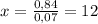 x=\frac{0,84}{0,07}= 12