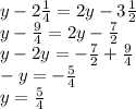 y - 2 \frac{1}{4} = 2y - 3 \frac{1}{2} \\ y - \frac{9}{4} = 2y - \frac{7}{2} \\ y - 2y = - \frac{7}{2} + \frac{9}{4} \\ - y = - \frac{5}{4} \\ y = \frac{5}{4}