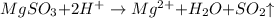 MgSO_3 {+} 2H^+ \to Mg^{2+}{ +} H_2O{ +} SO_2 {\uparrow}