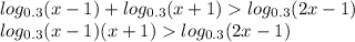 log_{0.3}(x - 1) + log_{0.3}(x + 1) log_{0.3}(2x - 1) \\ log_{0.3}(x - 1)(x + 1) log_{0.3}(2x - 1)