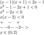 (x - 1)(x + 1) < 2x - 1 \\ {x}^{2} - 1 - 2x + 1 < 0 \\ {x}^{2} - 2x < 0 \\ x(x - 2) < 0 \\ + \: \: \: \: - \: \: \: \: + \\ - - 0 - -2 - \\ x\in(0;2)