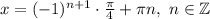 x=(-1)^{n+1}\cdot \frac{\pi}{4}+\pi n, \ n \in \mathbb{Z}