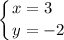 \displaystyle \left \{ {{x=3\hfill} \atop {y=-2}} \right.