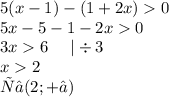 5(x - 1) - (1 + 2x) 0 \\ 5x - 5 - 1 - 2x 0 \\ 3x 6 \: \: \: \: \: \: | \div 3 \\ x 2 \\ х ∈ (2; +∞)