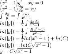 ( {x}^{2} - 1)y' - xy = 0 \\ ( {x}^{2} - 1) \frac{dy}{dx} = xy \\ \int\limits \frac{dy}{y} = \int\limits \frac{xdx}{ {x}^{2} - 1} \\ ln( |y| ) = \frac{1}{2} \int\limits \frac{2xdx}{ {x}^{2} - 1} \\ ln( |y| ) = \frac{1}{2} \int\limits \frac{d( {x}^{2} - 1)}{ {x}^{2} - 1} \\ ln( |y| ) = \frac{1}{2} ln( | {x}^{2} - 1| ) + ln(C) \\ ln( |y| ) = ln(C \sqrt{ {x}^{2} - 1 } ) \\ y = C \sqrt{ {x}^{2} - 1}