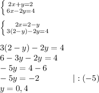 \left \{ {{2x+y=2} \atop {6x-2y=4}} \right. \\\\\left \{ {{2x=2-y} \atop {3(2-y)-2y=4}} \right. \\\\3(2-y)-2y=4\\6-3y-2y=4\\-5y=4-6\\-5y=-2 \ \ \ \ \ \ \ \ \ \ \ \ |:(-5)\\y=0,4