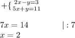 \left+ \{ {{2x-y=3} \atop {5x+y=11}} \right. \\\\7x=14 \ \ \ \ \ \ \ \ \ \ \ \ |:7\\x=2