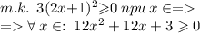 \small{ m.k.} \: \:3(2x {+ }1)^{2} {\geqslant }0 \: \small{npu }\: {x} \in \R = \\ = \forall \: {x} \in \R : \: 12x^2 + 12x+ 3 \geqslant 0 \: \: